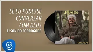 Elson do Forrogode - Se Eu Pudesse Conversar Com Deus (Álbum Completo: Andarilho)