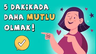 Nasıl Mutlu Olunur? (5 Dakika İçinde Daha Mutlu Olmak)