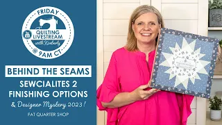 LIVE:  Sewcialites2 Quilt Finishing Options & Designer Mystery 2023! - Behind the Seams