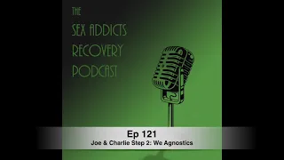 Ep 121 Joe & Charlie Step 2: We Agnostics