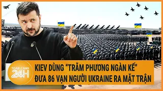 Diễn biến Nga-Ukraine 24/4: Kiev dùng “trăm phương ngàn kế” đưa 86 vạn người Ukraine ra mặt trận