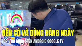 Ứng Dụng cho Google TV PHẢI CÓ nên CÀI để dùng hàng ngày