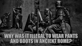 Did you know why in ancient Rome it was forbidden by law to wear pants and boots?