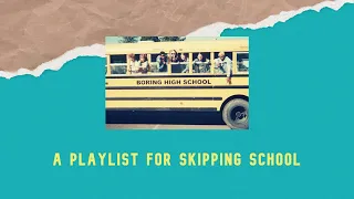 A Playlist For Skipping School
