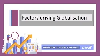 Factors driving Globalisation | Head Start in A-Level Economics