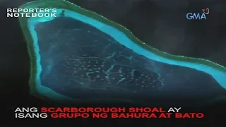 Reporter's Notebook: Ano ang Scarborough Shoal?