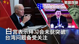 11/17 【美国观察】美中领导人举行视频会晤，白宫表示并未取得突破；拜习会试图管控分歧、避免冲突，台湾问题备受关注；美财长耶伦表示，中国房地产业债务危机或影响全球经济