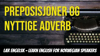 Learn English for Norwegian Speakers, Vocabulary, Prepositions and useful adverbs