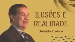 Ilusões e realidade - Divaldo Franco