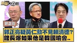 郭正亮疑黃仁勳不見賴清德？館長爆如果他是韓國瑜會.. 新聞大白話 20240603