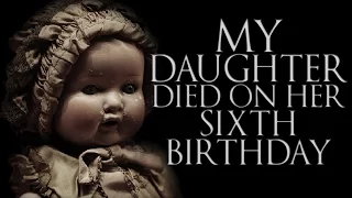 "My Daughter Died On Her Sixth Birthday..." Creepypasta