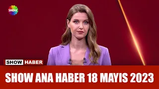 Show Ana Haber 18 Mayıs 2023