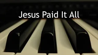 Jesus Paid It All - piano instrumental hymn with lyrics