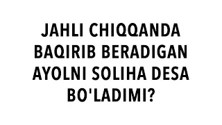 Savol-javob: "Jahli chiqqanda baqirib beradigan ayolni soliha desa bo'ladimi?"