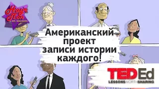 ⏺ Американский проект записи истории каждого! [ ted ed на русском ]