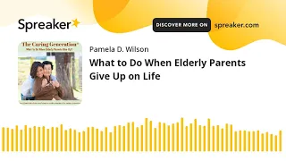 What to Do When Elderly Parents Give Up on Life