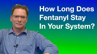 How Long Does Fentanyl Stay In Your System?