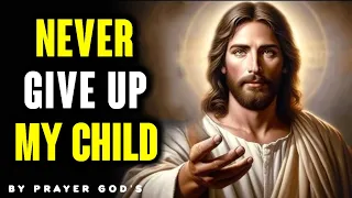 Never Give Up My Child |God Message For You Today| New Christian Message| Powerful Message From God