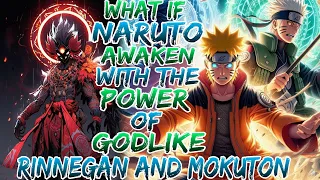 What If Naruto awaken With The Power Of GODLIKE, RINNEGAN And MOKUTON