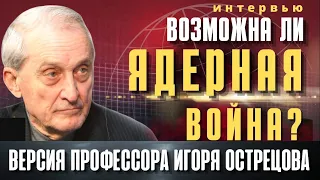 Возможна ли ЯДЕРНАЯ ВОЙНА? Версия профессора Игоря Острецова.