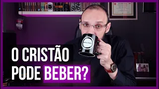 O CRISTÃO PODE BEBER?