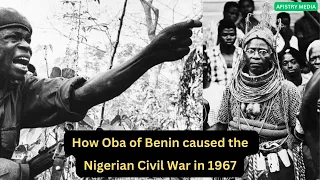 How Oba Erediauwa of Benin caused the Nigerian Civil War in 1967