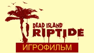 Dead Island - Riptide [игрофильм]