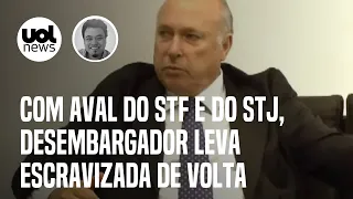 Desembargador leva doméstica escravizada de volta para casa dele e com aval do STF e do STJ