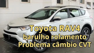 Toyota Rav4 problema câmbio CVT - roncado de rolamento, barulho alto