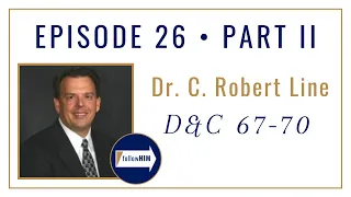 Follow Him Podcast: Dr. C. Robert Line : Episode 26 Part 2 : Doctrine & Covenants 67-70