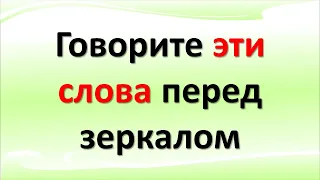 Говорите эти магические и сильные слова перед зеркалом