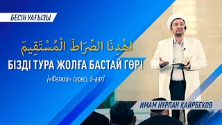 "Бесін уағызы" / Бізді тура жолға бастай гөр! ("Фатиха"сүресі, 5-аят) / Имам Нұрлан ҚАЙРБЕКОВ