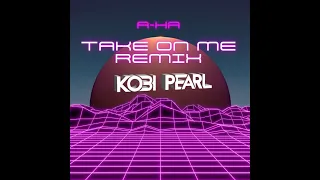 a-ha - Take On me (Kobi Pearl Remix) 2023