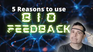 BIOFEEDBACK - 5 ways it will improve your life