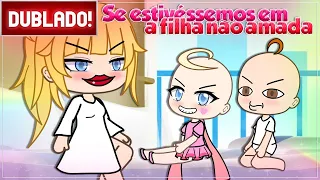 [ DUBLADO ] SE ESTIVESSEMOS EM  A FILHA NÃO AMADA  | GACHA LIFE