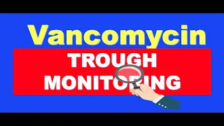 Vancomycin Trough Monitoring (MADE EASY)