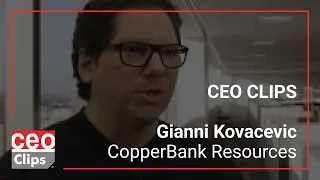 CEO Clips: Gianni Kovacevic | CopperBank Resources | Portfolio of Well-Established Copper Projects