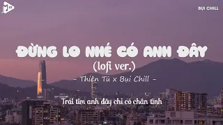 Mất Trăm Năm Đôi Mình Mới Chung Thuyền | Đừng Lo Nhé Có Anh Đây Lofi - Thiên Tú x Bụi Chill