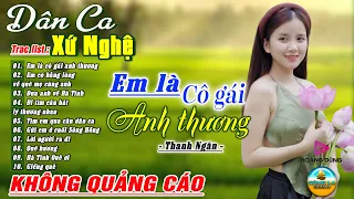 EM LÀ CÔ GÁI ANH THƯƠNG ➤LK Dân Ca Xứ Nghệ Hay SAY ĐẮM LÒNG NGƯỜI - Nhạc Thôn Quê Remix