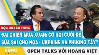 Đại chiến mùa xuân: Cơ hội cuối để sửa sai cho Nga - Ukraine và phương tây? | FBNC Open Talks | FBNC