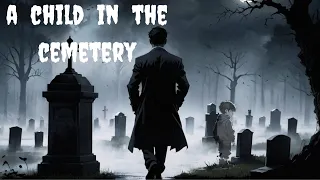 A child in the Cemetery | True paranormal history