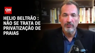 Helio Beltrão : Não se trata de privatização de praias | CNN ARENA