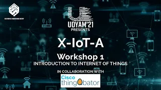 Introduction to Internet of Things || X-IoT-A Workshop 1 || Powered by Cisco ThingQBator || Udyam'21