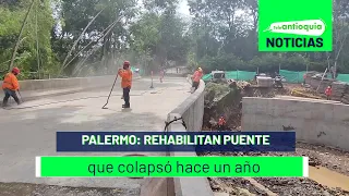 Palermo: rehabilitan puente que colapsó hace un año - Teleantioquia Noticias