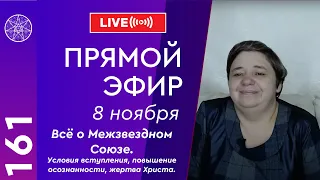 #161 Прямой эфир. Всё о Межзвездном Союзе. Условия вступления, повышение осознанности, жертва Христа