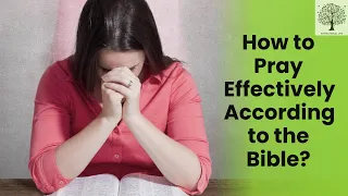 How to Pray Effectively According to the Bible