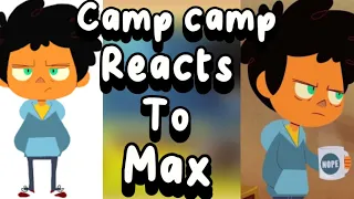 Camp camp reacts to Max (I tried, I know it’s not the best but I made this at 11:30-2:30AM) Enjoy!❤️