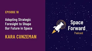 Episode 18︱Adopting Strategic Foresight to Shape Our Space Future with Kara Cunzeman