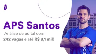 APS Santos: Análise de Edital com 242 vagas e até R$ 8,1 mil!