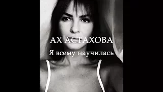 АХ АСТАХОВА  • Я всему научилась